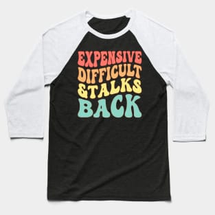 Expensive Difficult And Talks Back Baseball T-Shirt